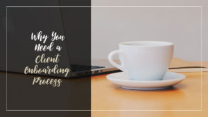 Image of a white coffee cup on a wooden tabletop with black overlay and text that reads "Why You Need a Client Onboarding Process"