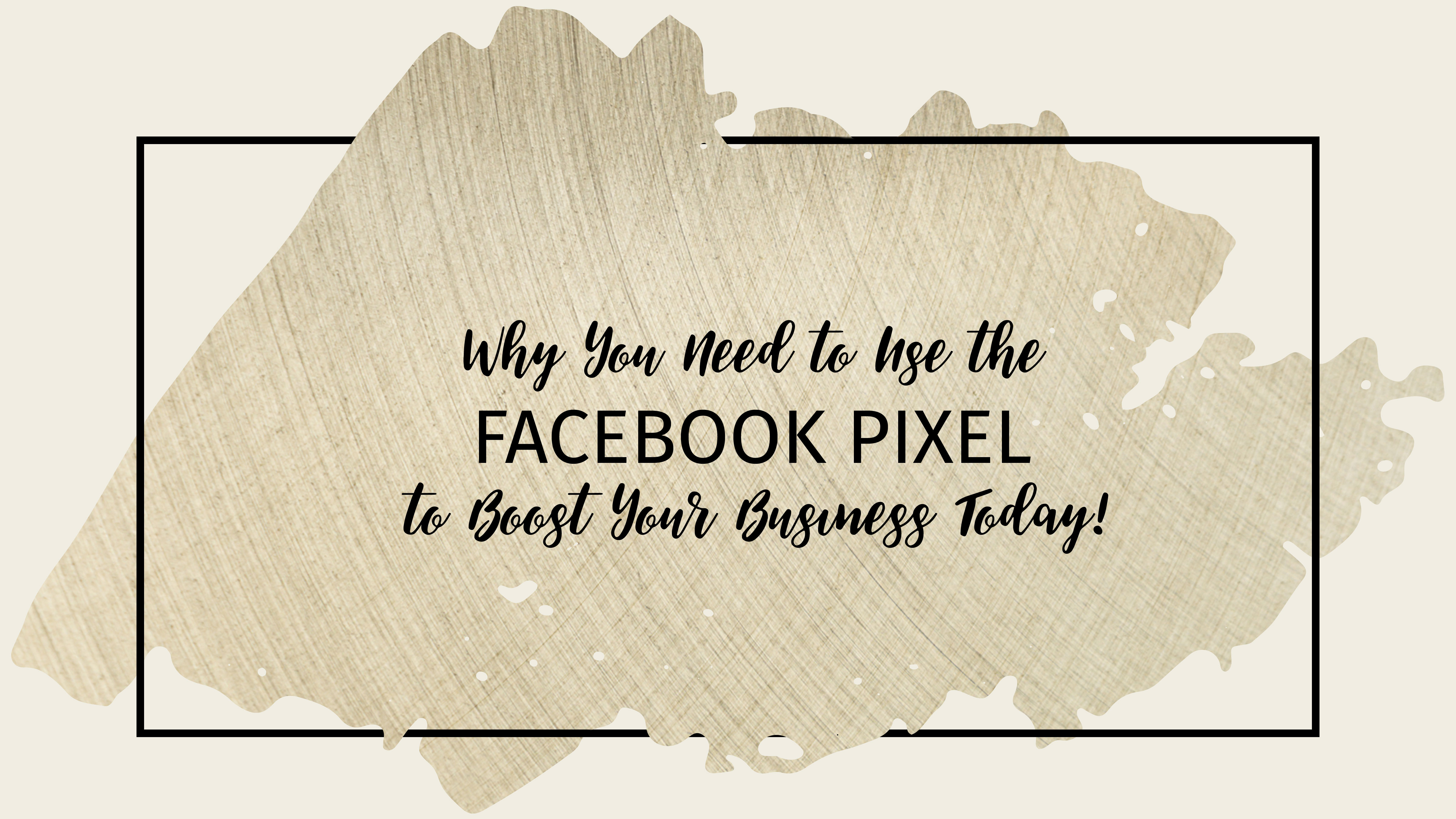 Text that reads "Why you need to use the facebook Pixel to boose your business today!" over a gold and beige background