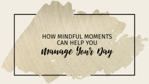 Text - How Mindful Moments Should Help You Manage Your Day Background - Beige and Tan